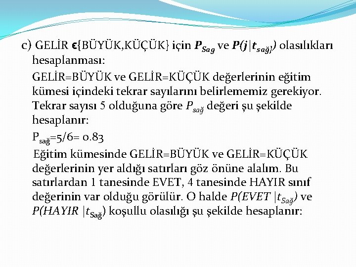 c) GELİR ϵ{BÜYÜK, KÜÇÜK} için PSag ve P(j|tsağ}) olasılıkları hesaplanması: GELİR=BÜYÜK ve GELİR=KÜÇÜK değerlerinin