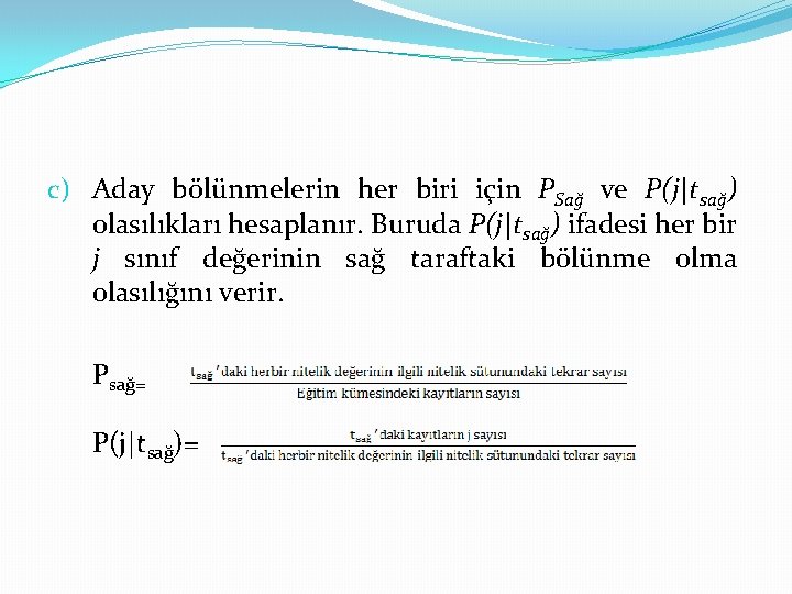 c) Aday bölünmelerin her biri için PSağ ve P(j|tsağ) olasılıkları hesaplanır. Buruda P(j|tsağ) ifadesi