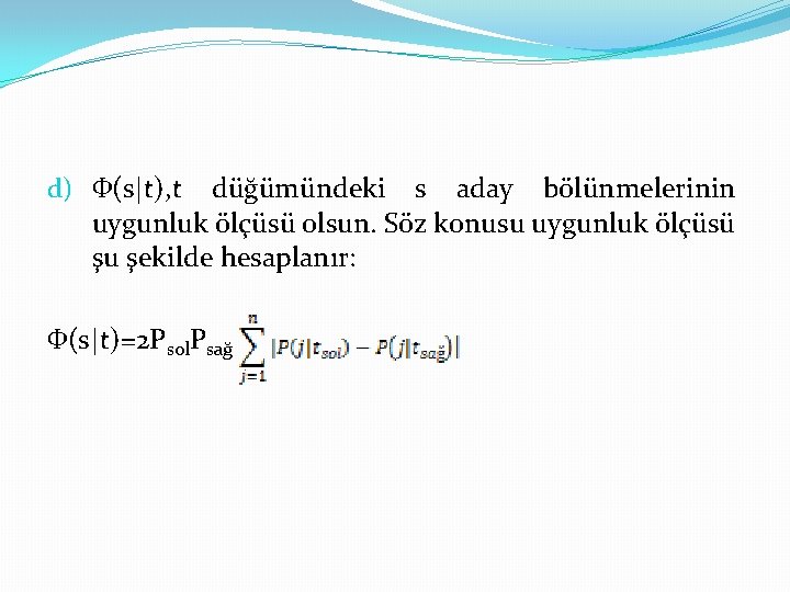 d) Ф(s|t), t düğümündeki s aday bölünmelerinin uygunluk ölçüsü olsun. Söz konusu uygunluk ölçüsü