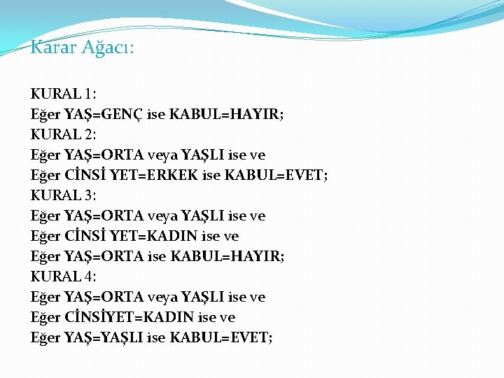 Karar Ağacı: KURAL 1: Eğer YAŞ=GENÇ ise KABUL=HAYIR; KURAL 2: Eğer YAŞ=ORTA veya YAŞLI