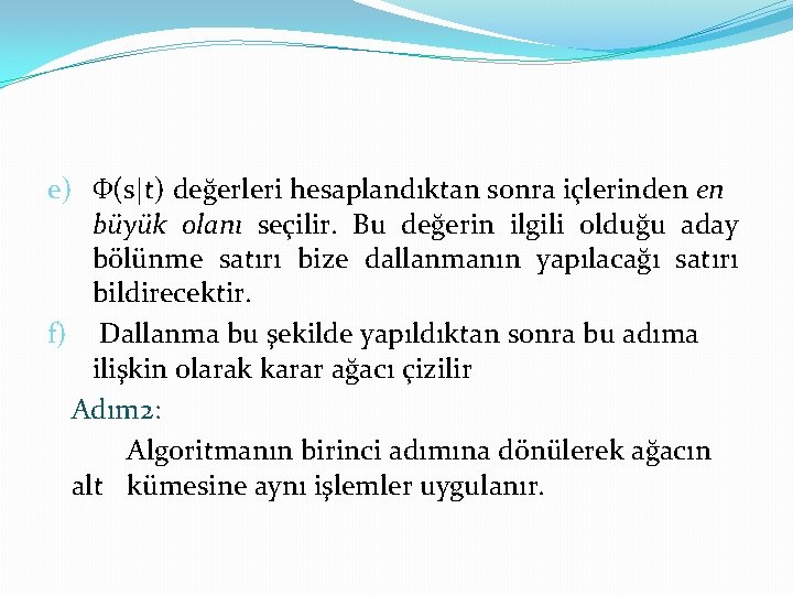 e) Ф(s|t) değerleri hesaplandıktan sonra içlerinden en büyük olanı seçilir. Bu değerin ilgili olduğu