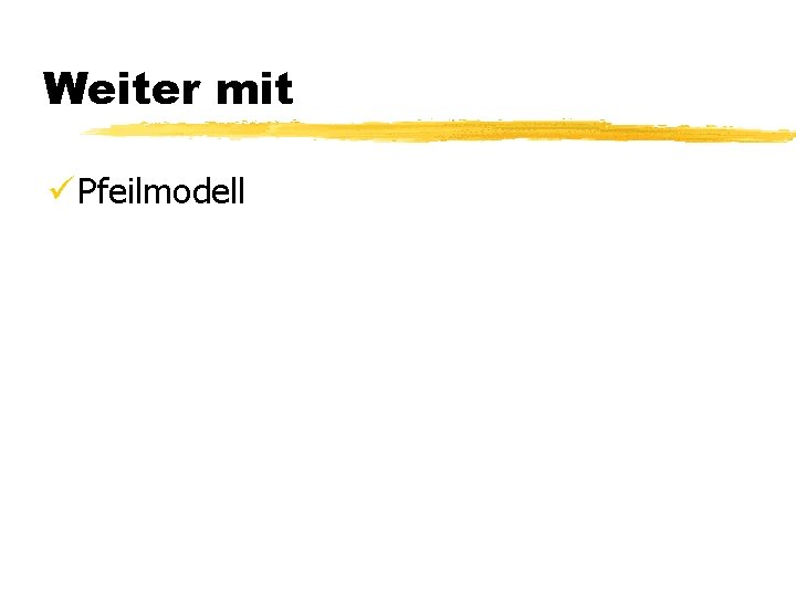 Weiter mit ü Pfeilmodell 