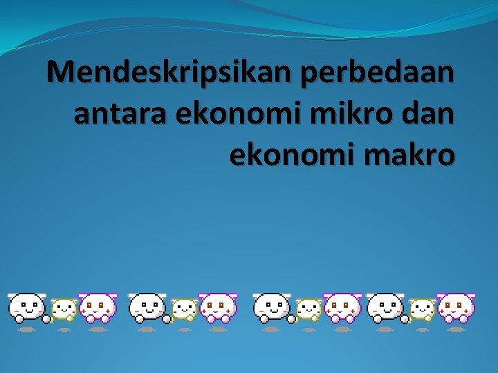 Mendeskripsikan perbedaan antara ekonomi mikro dan ekonomi makro 