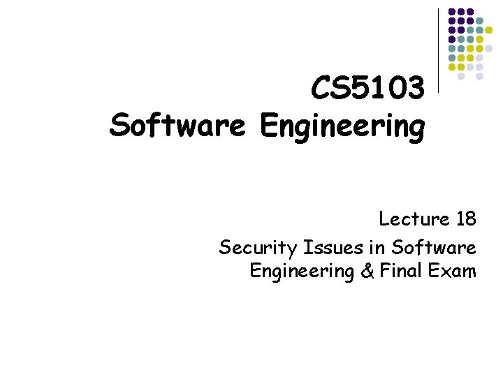 CS 5103 Software Engineering Lecture 18 Security Issues in Software Engineering & Final Exam