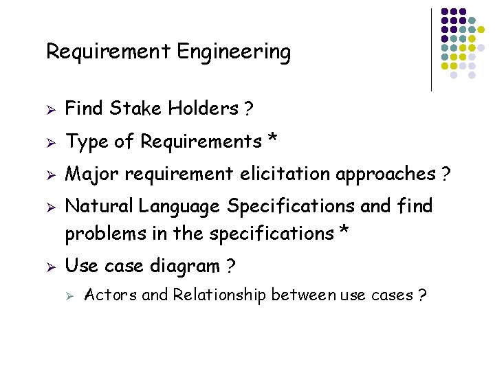 Requirement Engineering Ø Find Stake Holders ? Ø Type of Requirements * Ø Major