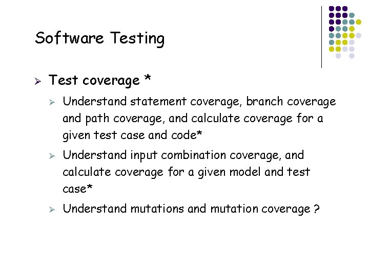 Software Testing Ø Test coverage * Ø Ø Ø 35 Understand statement coverage, branch