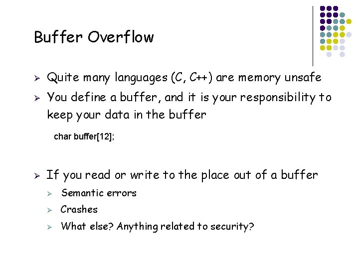 Buffer Overflow Ø Ø Quite many languages (C, C++) are memory unsafe You define