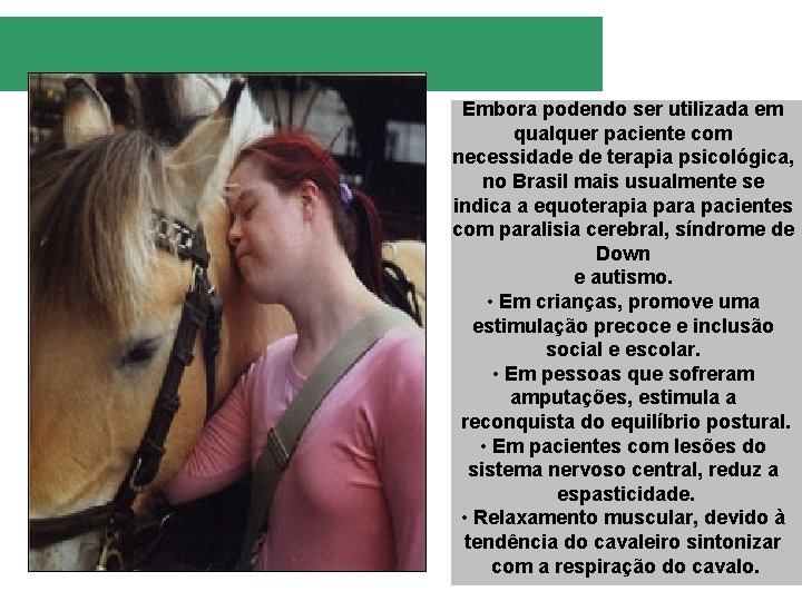 Embora podendo ser utilizada em qualquer paciente com necessidade de terapia psicológica, no Brasil