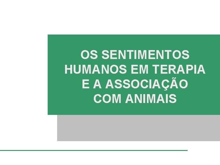 OS SENTIMENTOS HUMANOS EM TERAPIA E A ASSOCIAÇÃO COM ANIMAIS 