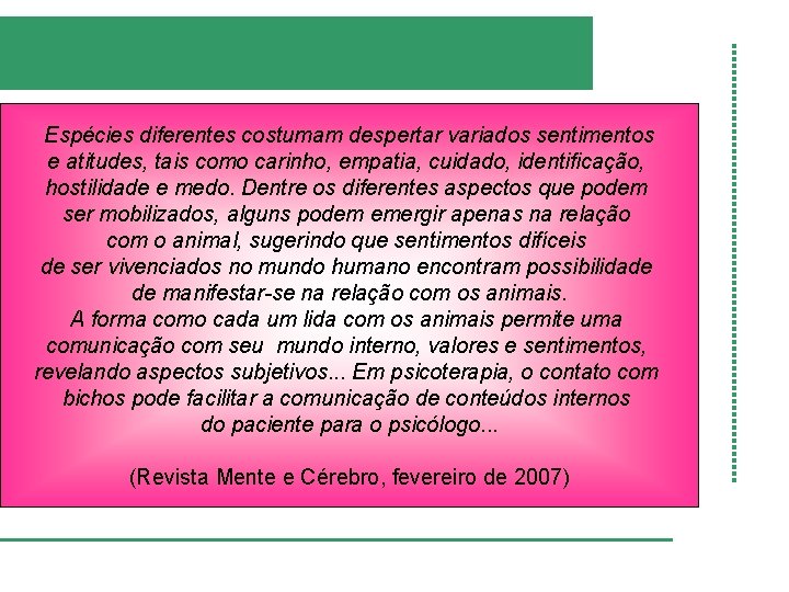 Espécies diferentes costumam despertar variados sentimentos e atitudes, tais como carinho, empatia, cuidado, identificação,