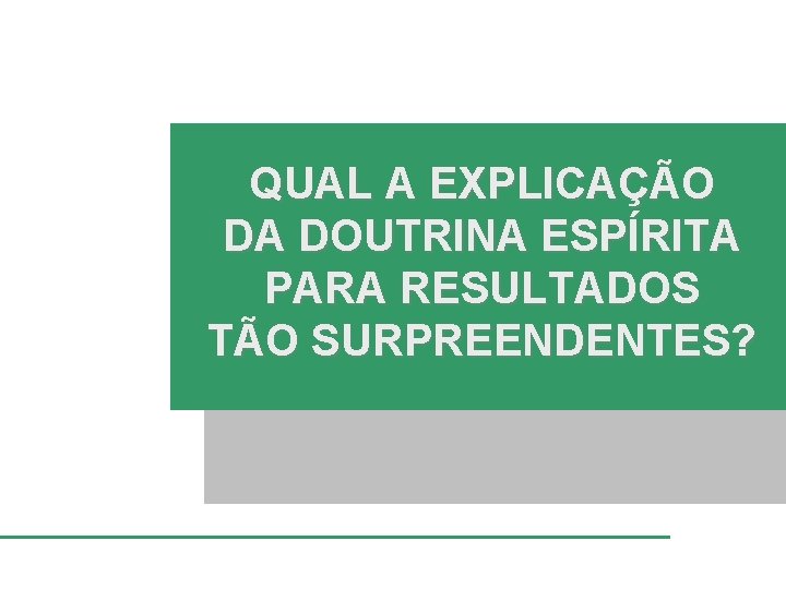 QUAL A EXPLICAÇÃO DA DOUTRINA ESPÍRITA PARA RESULTADOS TÃO SURPREENDENTES? 