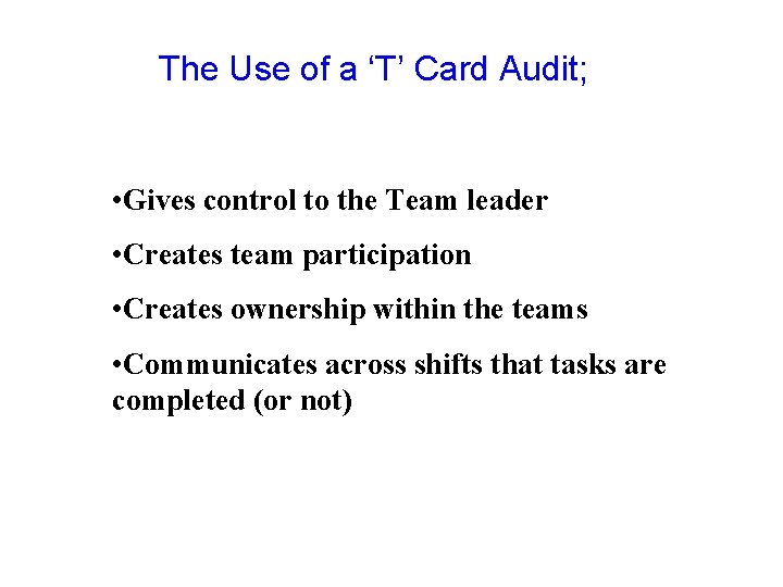 The Use of a ‘T’ Card Audit; • Gives control to the Team leader