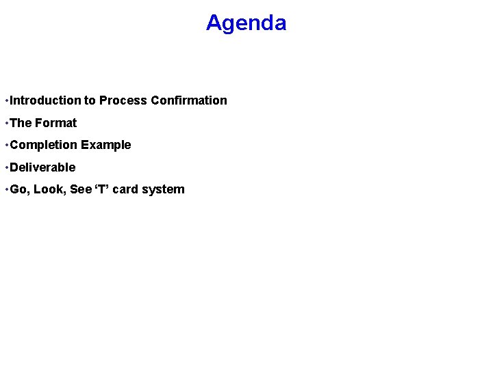 Agenda • Introduction to Process Confirmation • The Format • Completion Example • Deliverable