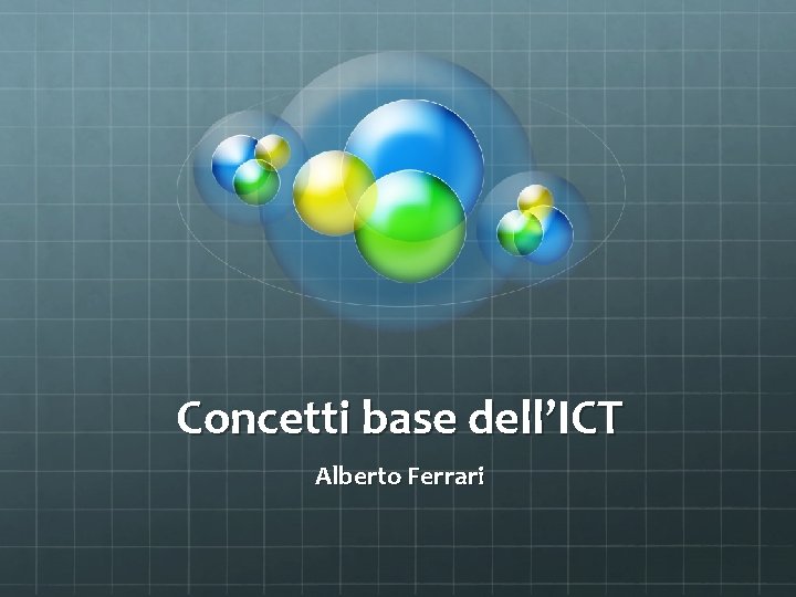 Concetti base dell’ICT Alberto Ferrari 