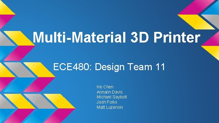 Multi-Material 3 D Printer ECE 480: Design Team 11 He Chen Annalin Davis Michael