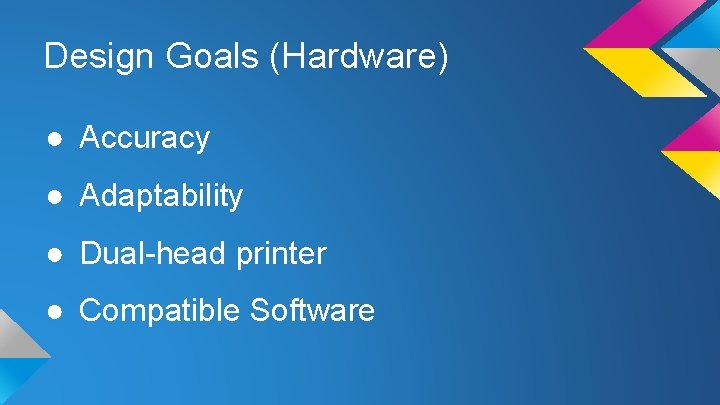 Design Goals (Hardware) ● Accuracy ● Adaptability ● Dual-head printer ● Compatible Software 