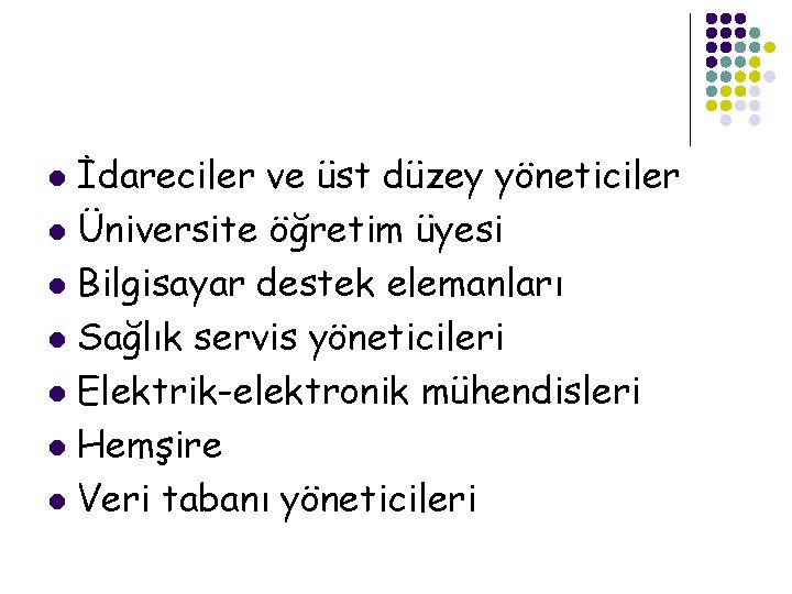 İdareciler ve üst düzey yöneticiler l Üniversite öğretim üyesi l Bilgisayar destek elemanları l