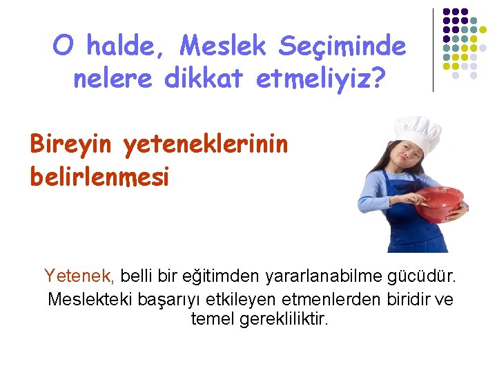 O halde, Meslek Seçiminde nelere dikkat etmeliyiz? Bireyin yeteneklerinin belirlenmesi Yetenek, belli bir eğitimden