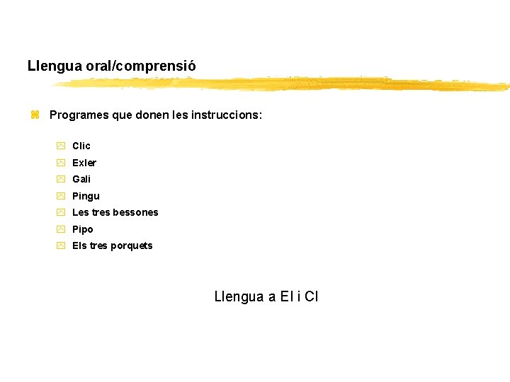 Llengua oral/comprensió z Programes que donen les instruccions: y Clic y Exler y Gali