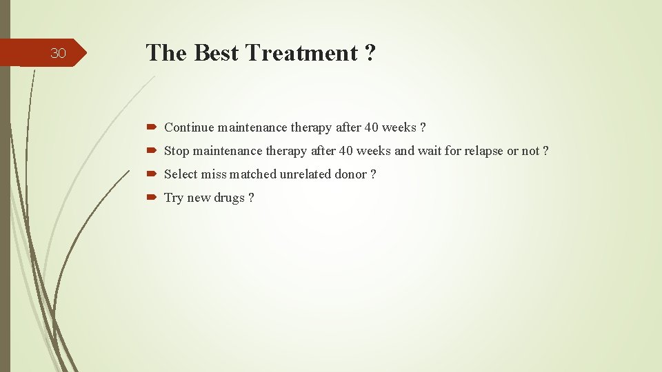 30 The Best Treatment ? Continue maintenance therapy after 40 weeks ? Stop maintenance