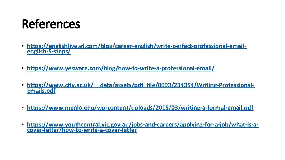 References • https: //englishlive. ef. com/blog/career-english/write-perfect-professional-emailenglish-5 -steps/ • https: //www. yesware. com/blog/how-to-write-a-professional-email/ • https: