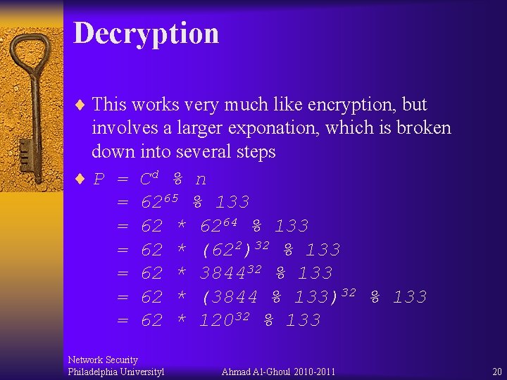 Decryption ¨ This works very much like encryption, but involves a larger exponation, which