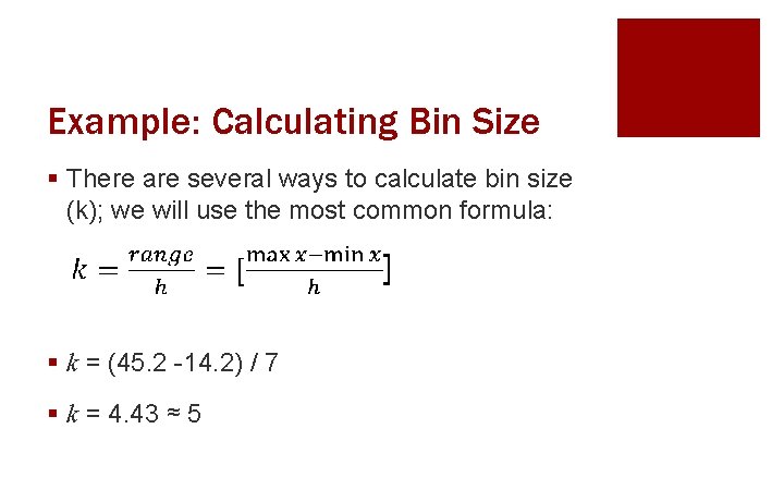 Example: Calculating Bin Size § There are several ways to calculate bin size (k);