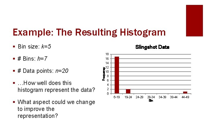 Example: The Resulting Histogram § Bin size: k=5 Slingshot Data 18 § # Bins: