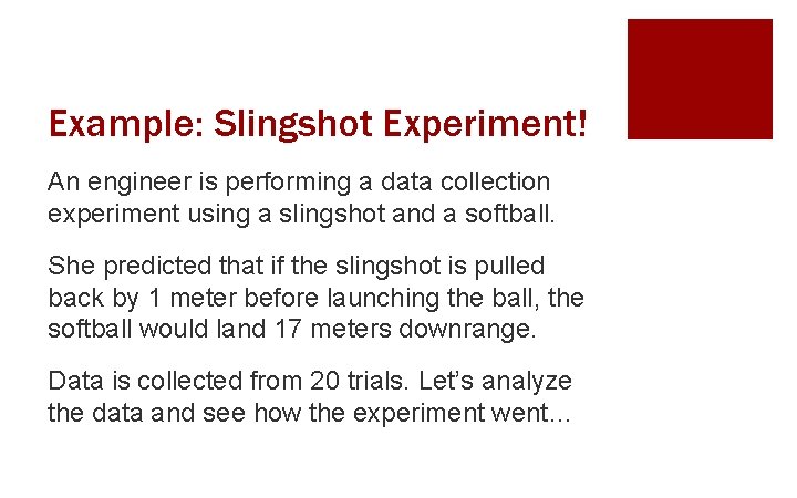 Example: Slingshot Experiment! An engineer is performing a data collection experiment using a slingshot