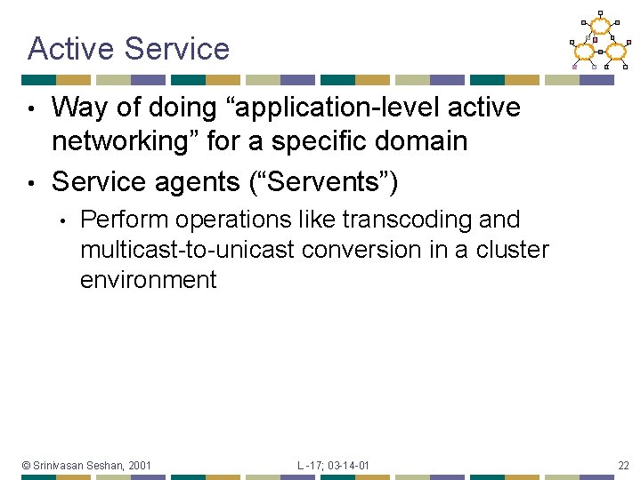Active Service Way of doing “application-level active networking” for a specific domain • Service