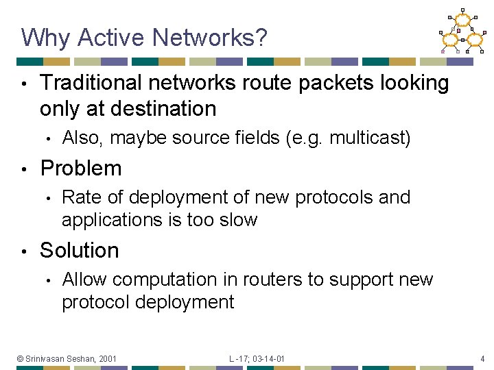 Why Active Networks? • Traditional networks route packets looking only at destination • •