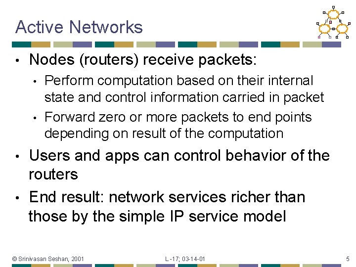 Active Networks • Nodes (routers) receive packets: • • Perform computation based on their