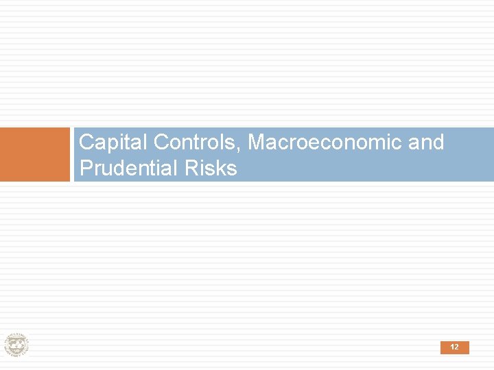 Capital Controls, Macroeconomic and Prudential Risks 12 