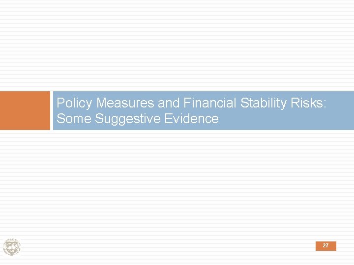 Policy Measures and Financial Stability Risks: Some Suggestive Evidence 27 