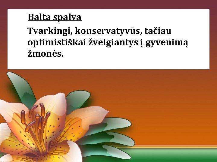 Balta spalva Tvarkingi, konservatyvūs, tačiau optimistiškai žvelgiantys į gyvenimą žmonės. 