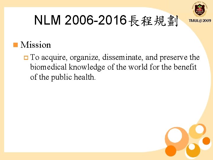 NLM 2006 -2016長程規劃 TMUL@2009 n Mission p To acquire, organize, disseminate, and preserve the