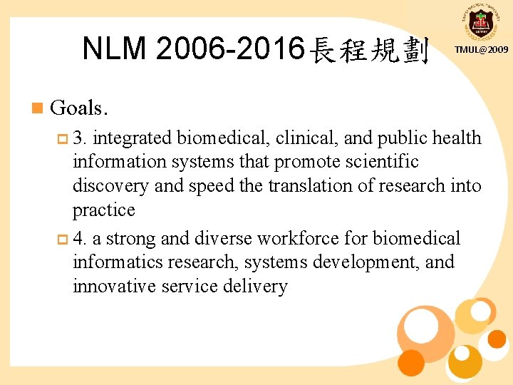 NLM 2006 -2016長程規劃 TMUL@2009 n Goals. p 3. integrated biomedical, clinical, and public health