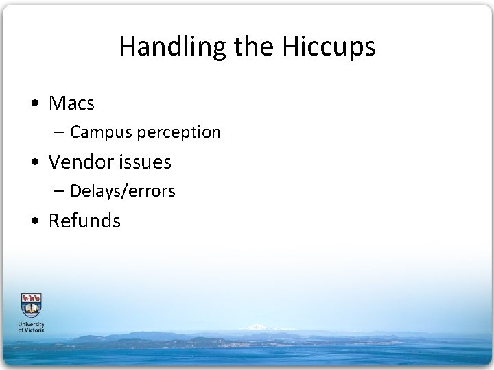 Handling the Hiccups • Macs – Campus perception • Vendor issues – Delays/errors •