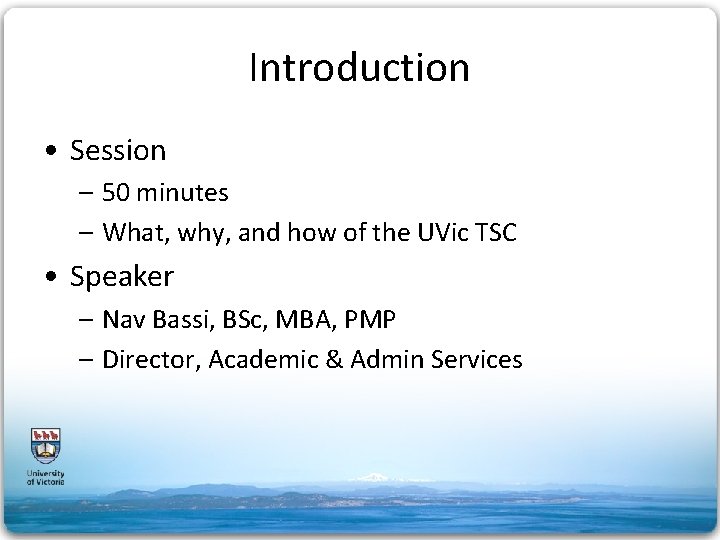 Introduction • Session – 50 minutes – What, why, and how of the UVic