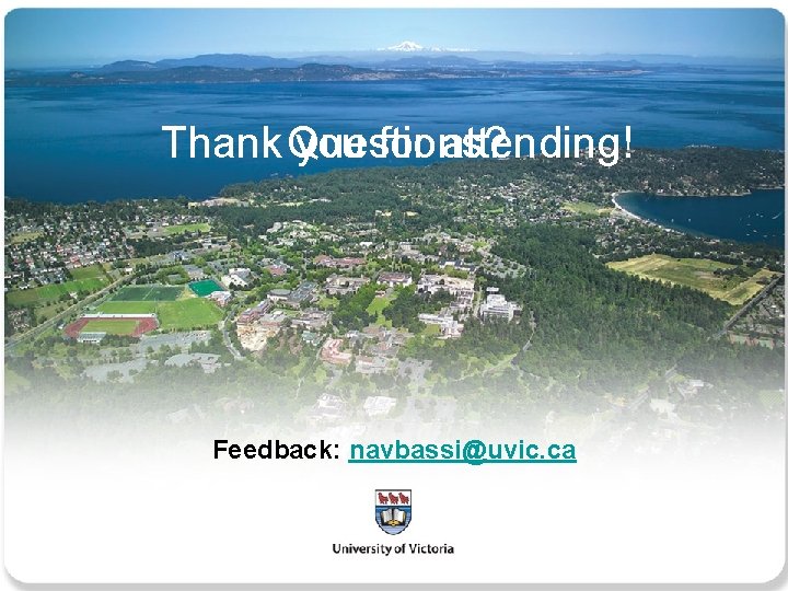 Thank Questions? you for attending! Feedback: navbassi@uvic. ca 