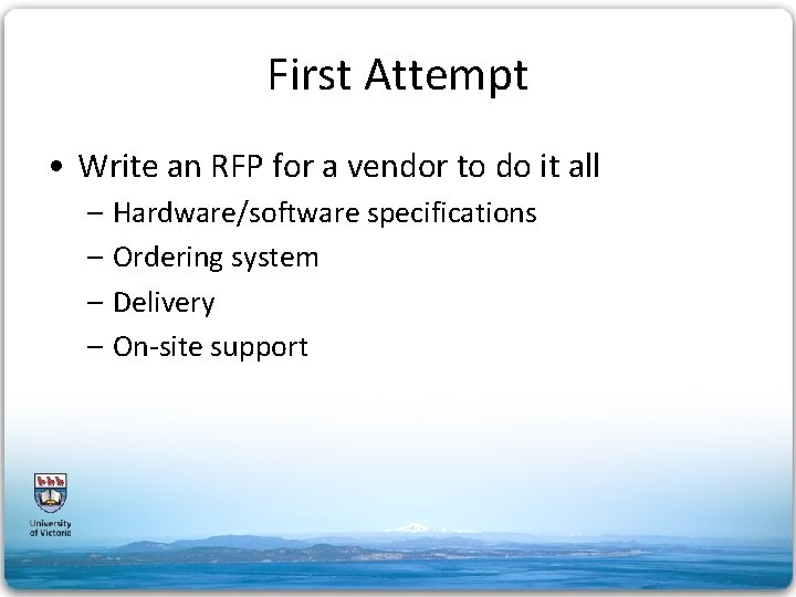 First Attempt • Write an RFP for a vendor to do it all –