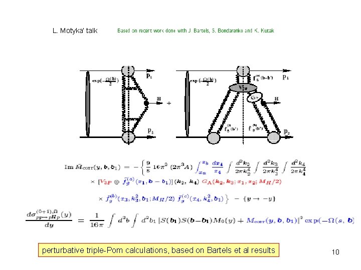 L. Motyka’ talk perturbative triple-Pom calculations, based on Bartels et al results 10 