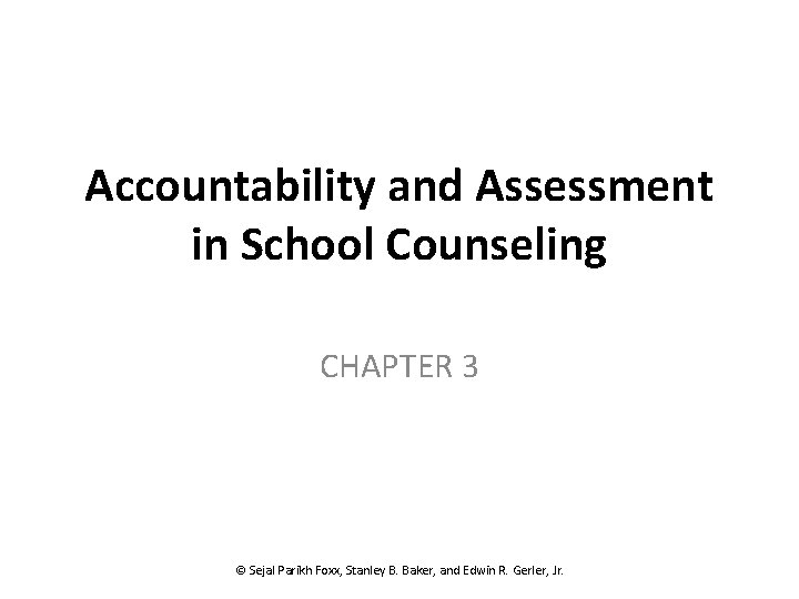 Accountability and Assessment in School Counseling CHAPTER 3 © Sejal Parikh Foxx, Stanley B.