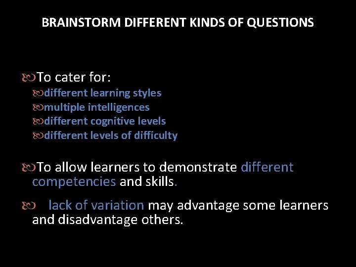BRAINSTORM DIFFERENT KINDS OF QUESTIONS WHY? To cater for: different learning styles multiple intelligences