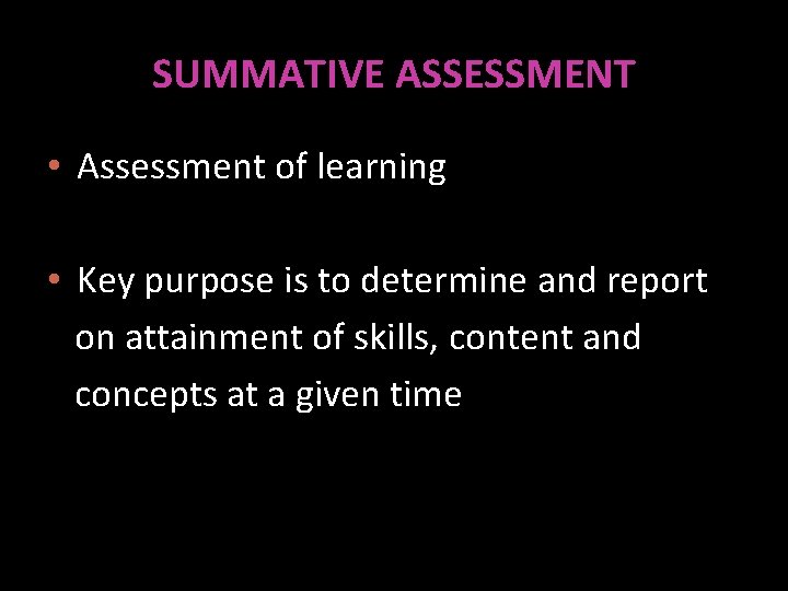 SUMMATIVE ASSESSMENT • Assessment of learning • Key purpose is to determine and report