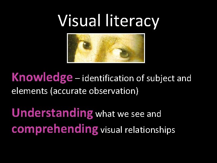 Visual literacy Knowledge – identification of subject and elements (accurate observation) Understanding what we