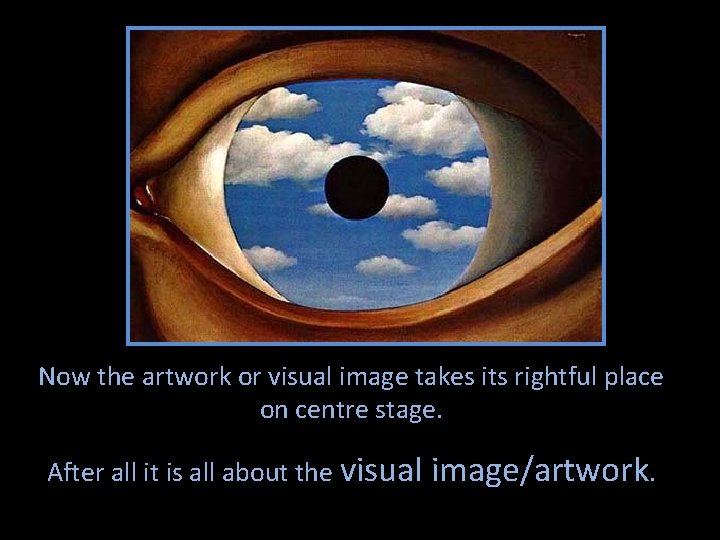 Now the artwork or visual image takes its rightful place on centre stage. After