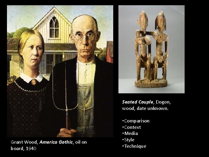 Seated Couple, Dogon, wood, date unknown. Grant Wood, America Gothic, oil on board, 1940