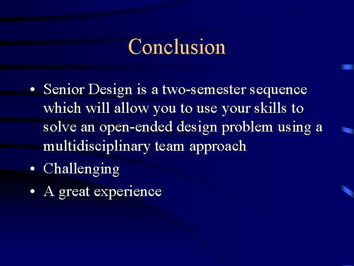 Conclusion • Senior Design is a two-semester sequence which will allow you to use