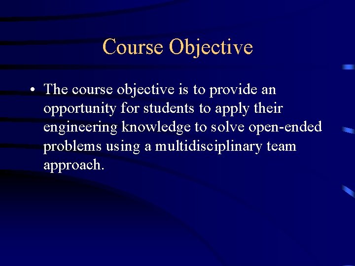 Course Objective • The course objective is to provide an opportunity for students to